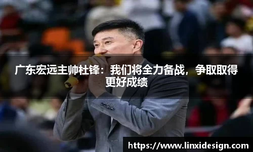 广东宏远主帅杜锋：我们将全力备战，争取取得更好成绩