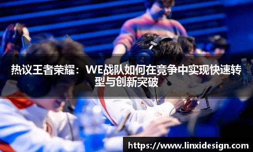 热议王者荣耀：WE战队如何在竞争中实现快速转型与创新突破