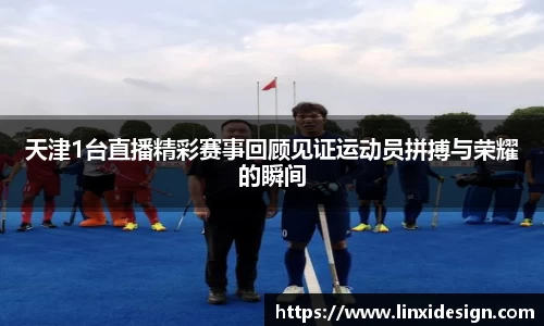 天津1台直播精彩赛事回顾见证运动员拼搏与荣耀的瞬间