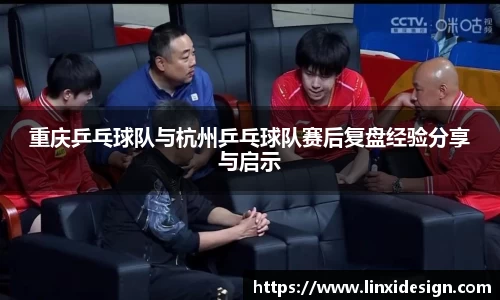 重庆乒乓球队与杭州乒乓球队赛后复盘经验分享与启示