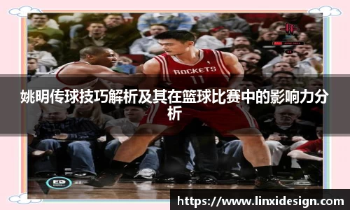 姚明传球技巧解析及其在篮球比赛中的影响力分析