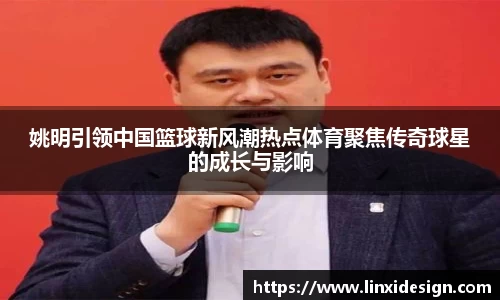 姚明引领中国篮球新风潮热点体育聚焦传奇球星的成长与影响