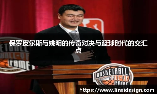 保罗皮尔斯与姚明的传奇对决与篮球时代的交汇点