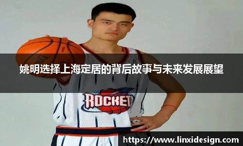 姚明选择上海定居的背后故事与未来发展展望