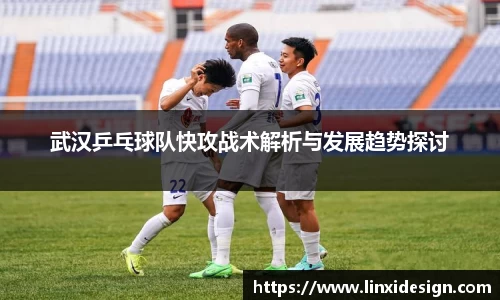 武汉乒乓球队快攻战术解析与发展趋势探讨