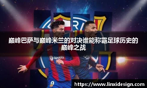 巅峰巴萨与巅峰米兰的对决谁能称霸足球历史的巅峰之战
