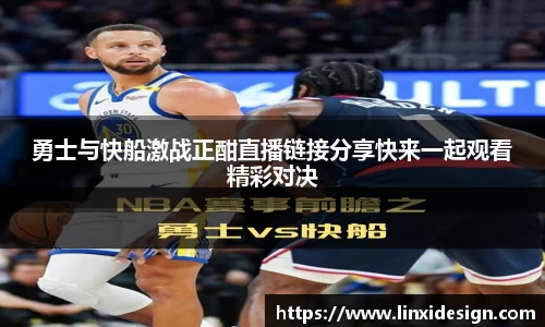 勇士与快船激战正酣直播链接分享快来一起观看精彩对决
