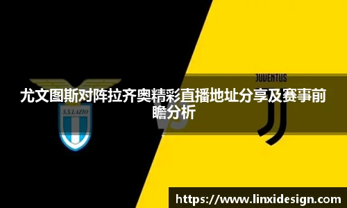 尤文图斯对阵拉齐奥精彩直播地址分享及赛事前瞻分析