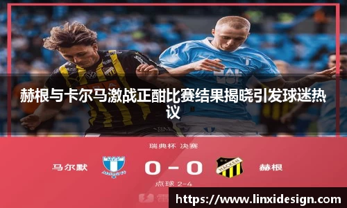 赫根与卡尔马激战正酣比赛结果揭晓引发球迷热议