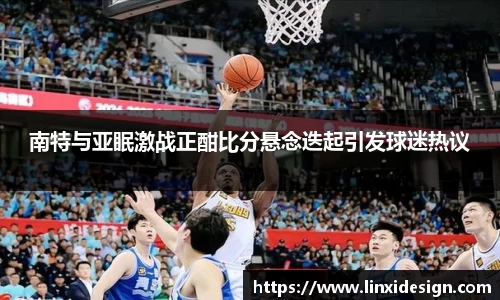 南特与亚眠激战正酣比分悬念迭起引发球迷热议