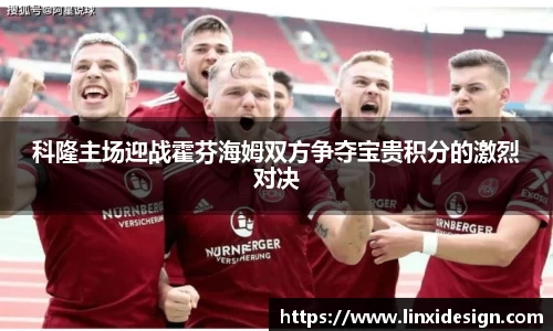 科隆主场迎战霍芬海姆双方争夺宝贵积分的激烈对决