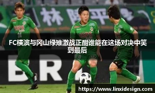 FC横滨与冈山绿雉激战正酣谁能在这场对决中笑到最后