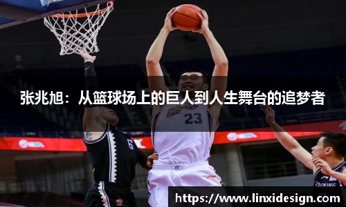 张兆旭：从篮球场上的巨人到人生舞台的追梦者