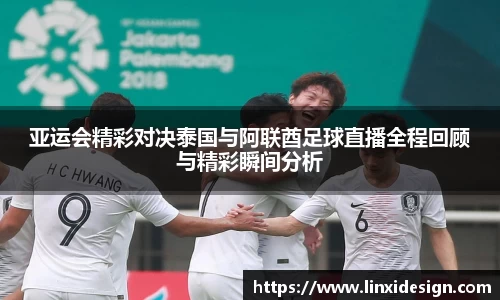 亚运会精彩对决泰国与阿联酋足球直播全程回顾与精彩瞬间分析