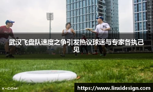 武汉飞盘队速度之争引发热议球迷与专家各执己见