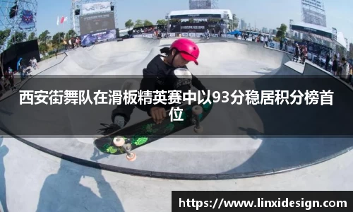 西安街舞队在滑板精英赛中以93分稳居积分榜首位